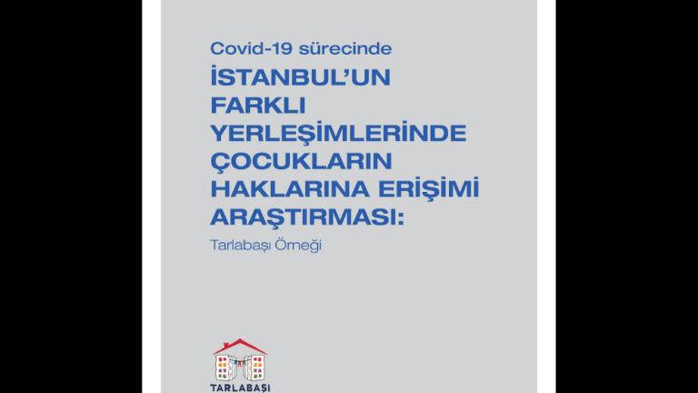 Covid-19 Sürecinde İstanbul’un Farklı Yerleşimlerinde Çocukların Haklarına Erişimi Araştırması Tarlabaşı Örneği