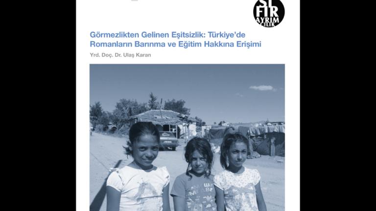 "Görmezlikten Gelinen Eşitsizlik: Türkiye’de Romanların Barınma ve Eğitim Hakkına Erişimi" Raporu