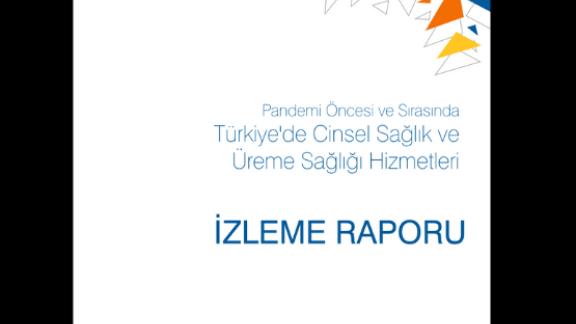 Pandemi Öncesi ve Sırasında Türkiye’de Cinsel Sağlık ve Üreme Sağlığı Hizmetleri İzleme Raporu