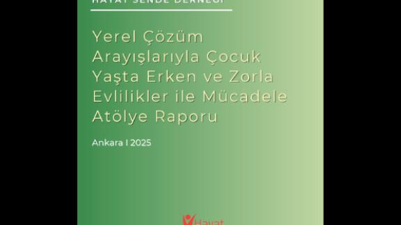 Yerel Çözüm Arayışlarıyla Çocuk Yaşta Erken ve Zorla Evlilikler ile Mücadele Atölye Raporu 