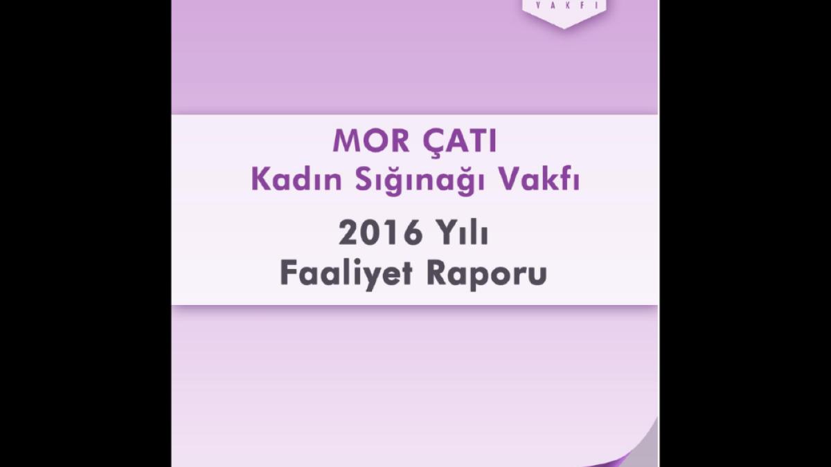 Mor Çatı Kadın Sığınağı Vakfı 2016 Yılı Faaliyet Raporu