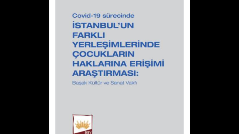 Covid-19 Sürecinde İstanbul’un Farklı Yerleşimlerinde Çocukların Haklarına Erişimi Araştırması: Başak Kültür ve Sanat Vakfı