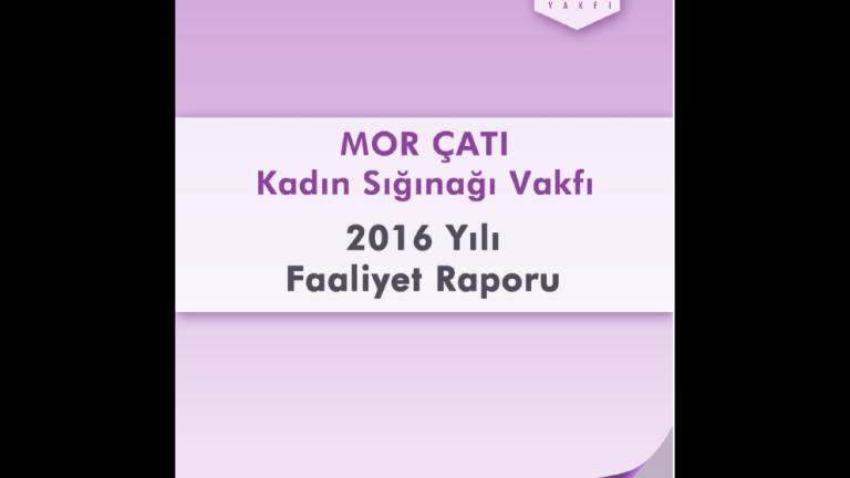 Mor Çatı Kadın Sığınağı Vakfı 2016 Yılı Faaliyet Raporu