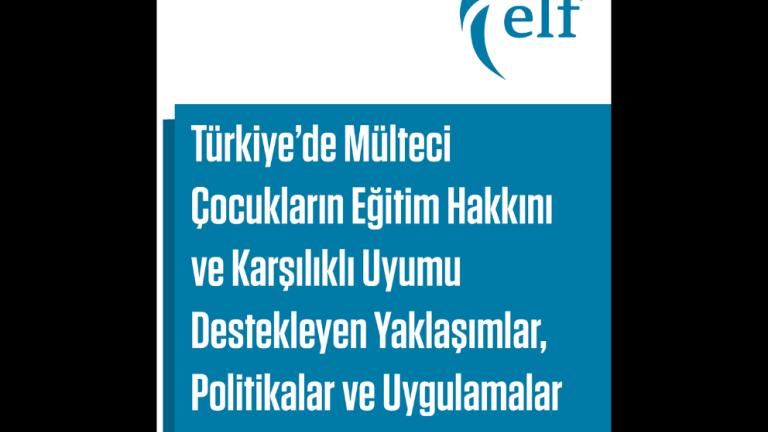 Türkiye’de Mülteci Çocukların Eğitim Hakkını ve Karşılıklı Uyumu Destekleyen Yaklaşımlar, Politikalar ve Uygulamalar Raporu
