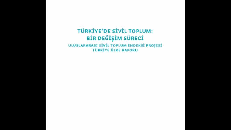 Türkiye'de Sivil Toplum: Bir Değişim Süreci Uluslararası Sivil Toplum Endeksi Projesi Türkiye Ülke Raporu
