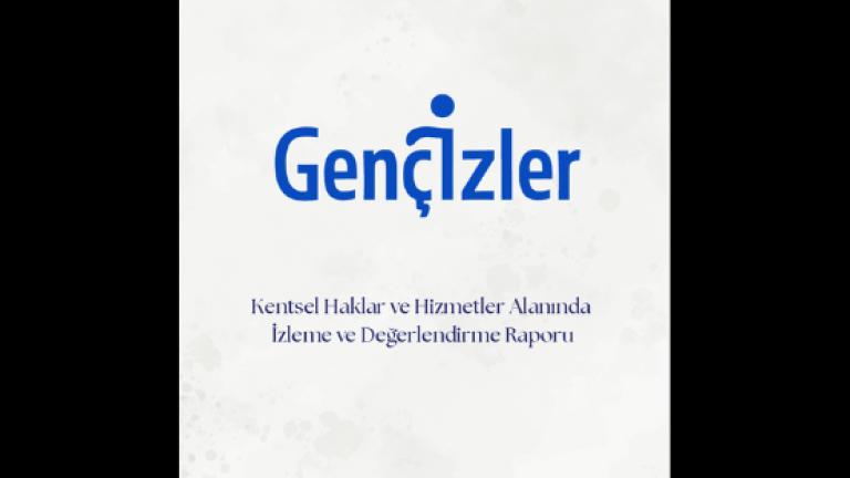 Gençİzler: Kentsel Haklar ve Hizmetler Alanında İzleme ve Değerlendirme Raporu 