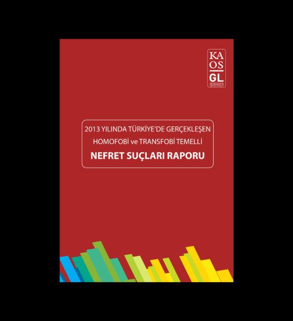 2013 Yılında Türkiye’de Gerçekleşen Homofobi Ve Transfobi Temelli Nefret Suçları Raporu