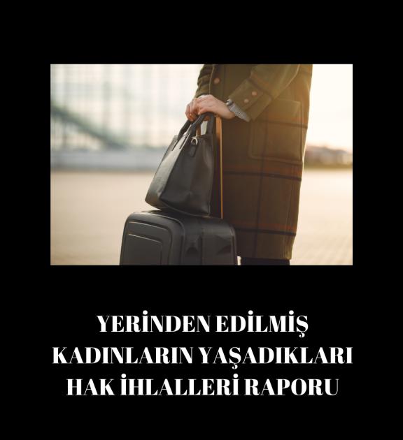 Yerinden Edilmiş Kadınların Yaşadıkları Hak İhlalleri Raporu